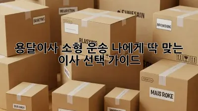 용달이사 소형 운송: 나에게 딱 맞는 이사 선택 가이드